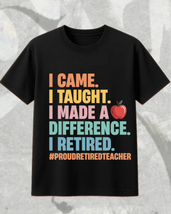 Teacher Retirement Shirt – “I Came, I Taught, I Made a Difference” – Proud Retired Educator Gift - Image 4