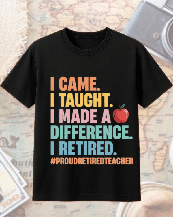Teacher Retirement Shirt – “I Came, I Taught, I Made a Difference” – Proud Retired Educator Gift - Image 5