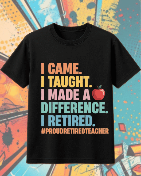 Teacher Retirement Shirt – “I Came, I Taught, I Made a Difference” – Proud Retired Educator Gift - Image 6