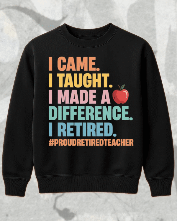 Teacher Retirement Shirt – “I Came, I Taught, I Made a Difference” – Proud Retired Educator Gift - Image 7