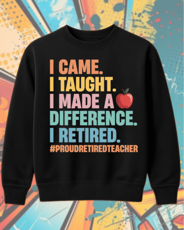 Teacher Retirement Shirt – “I Came, I Taught, I Made a Difference” – Proud Retired Educator Gift - Image 9